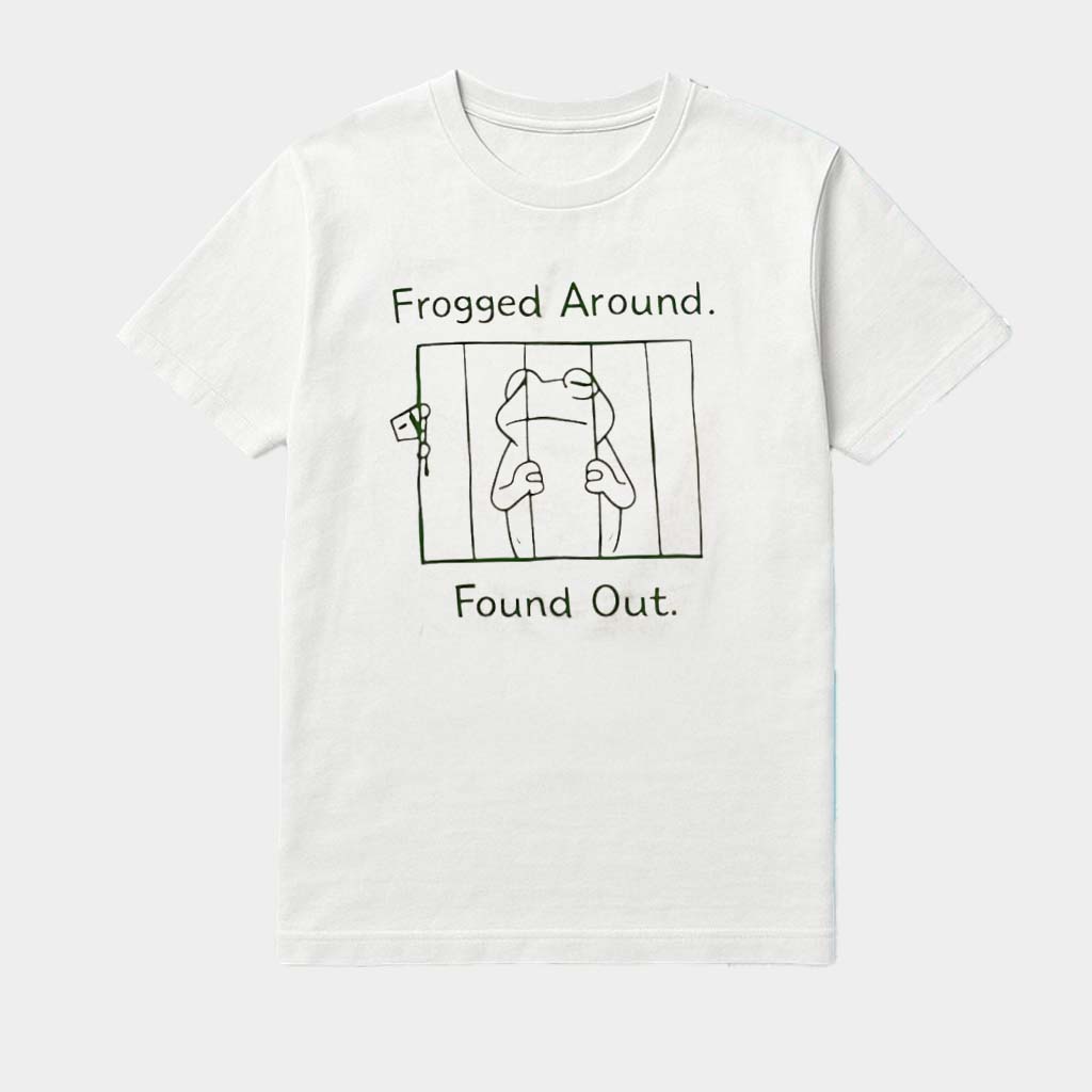 Frog Frogged Around Found Out Meme Shirt  Birthday Gift For Friends