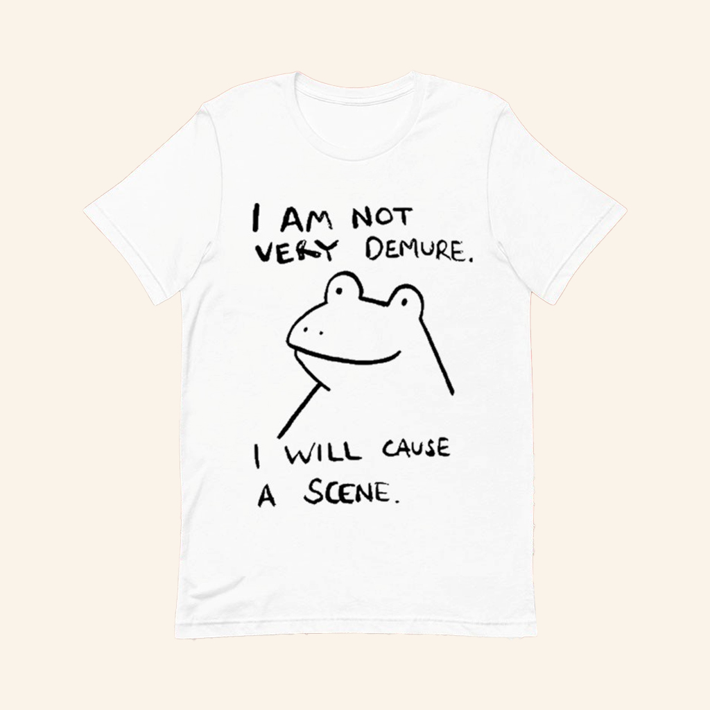 Frog I Am Not Very Demure I Will Cause A Scene T-Shirt Humorous Shirt Gifts For Her Frog I Am Not Very Demure I Will Cause A Scene T-Shirt Humorous Shirt Gifts For Her