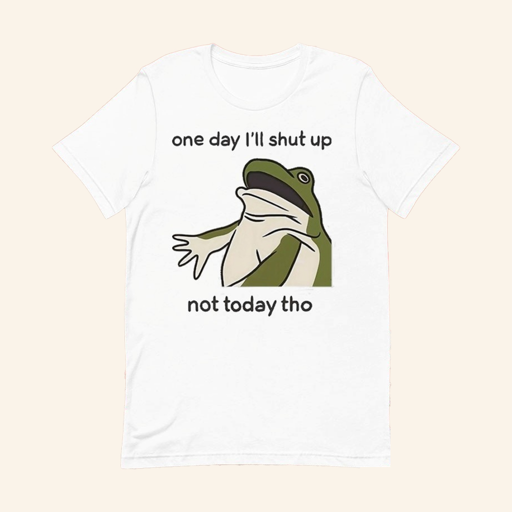 Frog One Day I'll Shut Up Not Today Tho T-Shirt Funny Gag Gifts For Friends