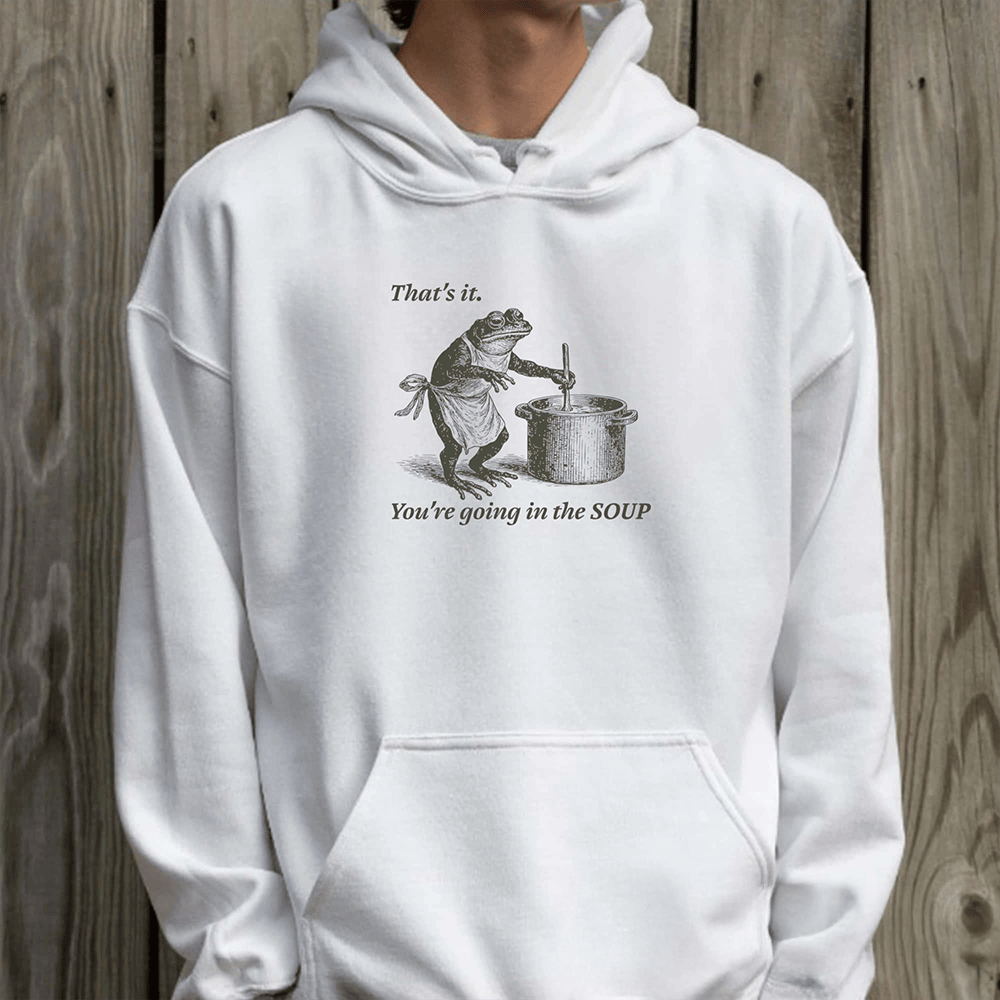 Frog That's It You're Going In The Soup Hoodie Trendy Clothing Gifts For Him