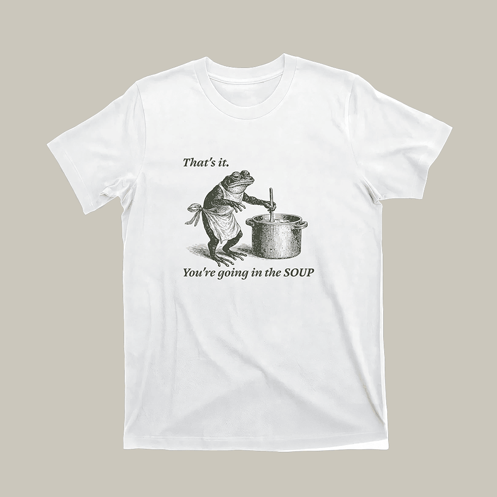 Frog That's It You're Going In The Soup T-Shirt Humorous Shirt Frog Gift For Him
