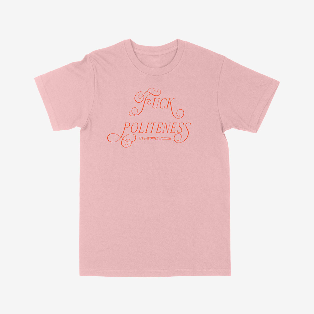 Fuck Politeness T-Shirt My Favorite Murder Clothes Gift Ideas For My Favorite Murder Lovers