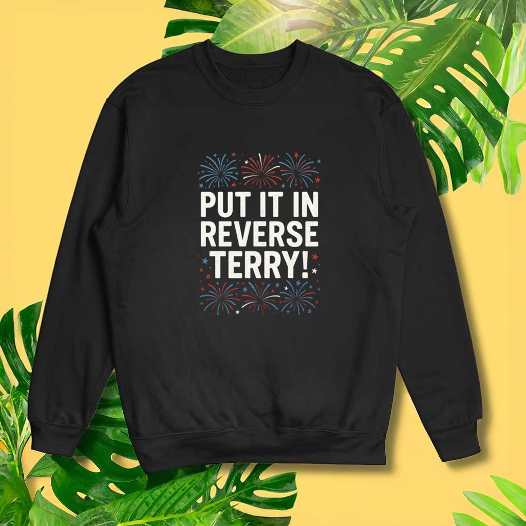 Funny Put It In Reverse Terry Fourth Of July Sweatshirt Patriotic Gifts For Him Funny Put It In Reverse Terry Fourth Of July Sweatshirt Patriotic Gifts For Him