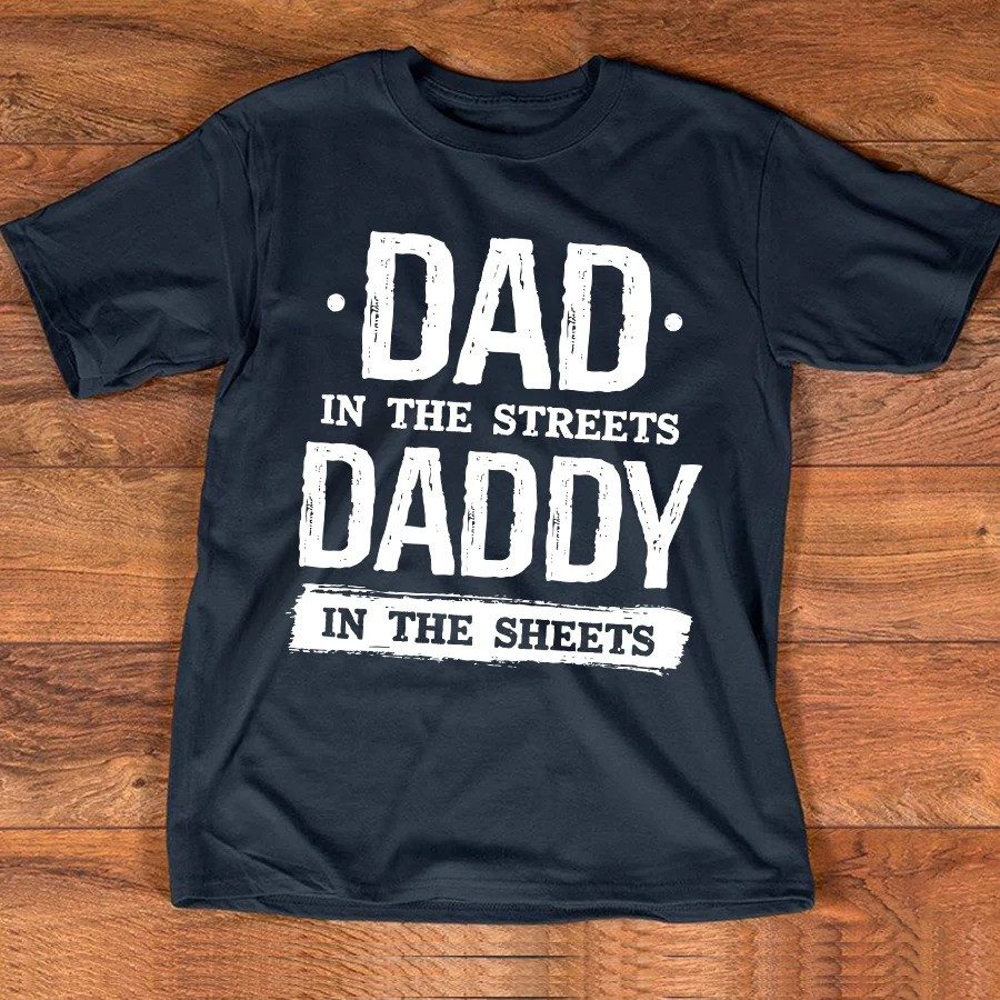 Funny T Shirt Dad In The Streets Daddy In The Sheets Humor Special Fathers Day Gift for Him