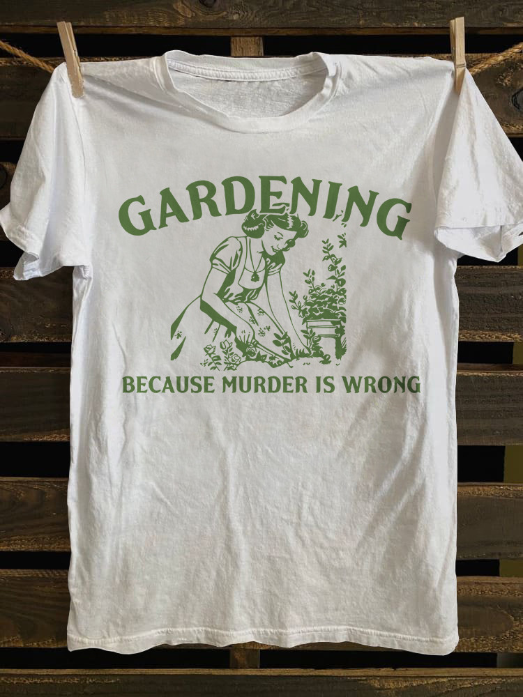 Gardening Because Murder Is Wrong Retro T-Shirt Meme Clothes Garden Lover Gifts