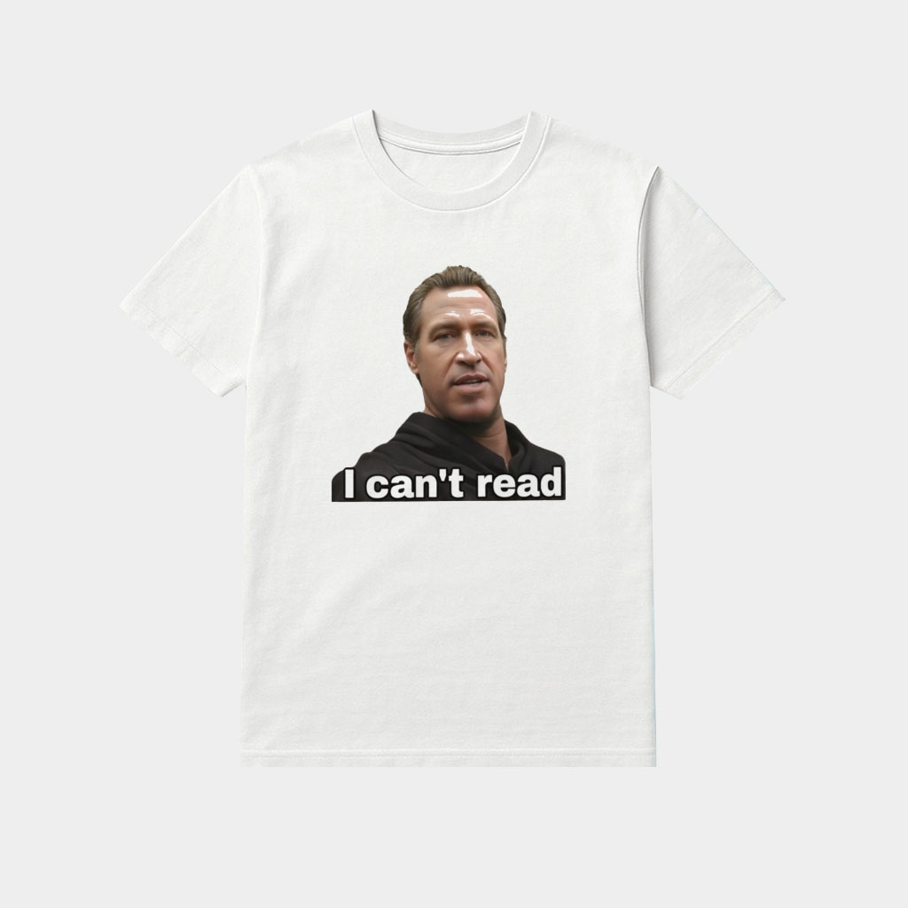 Gavin Newsom I Can't Read Shirt Birthday Present For Husband