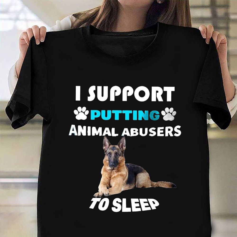 German Shepherd I Support Putting Animal Abusers To Sleep T-Shirt Save Animal Shirt