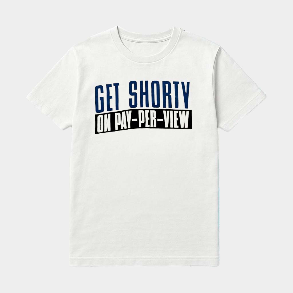 Get Shorty On Pay Per View Shirt Gifts For BFF Get Shorty On Pay Per View Shirt Gifts For BFF