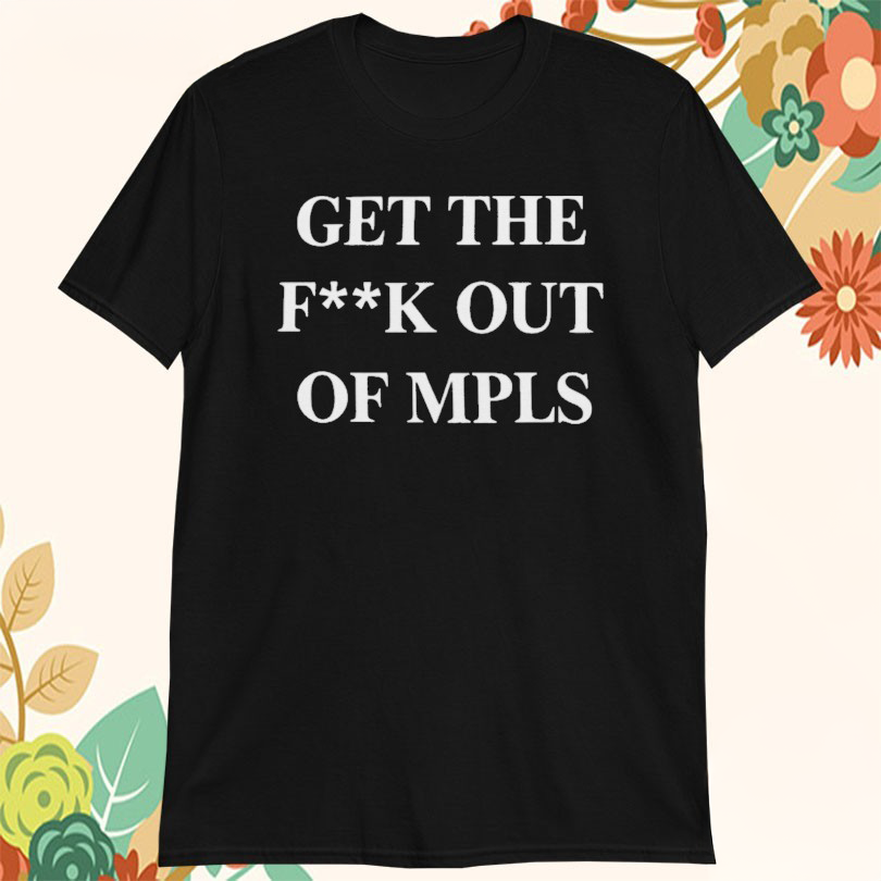 Get The Fck Out MPLS T-Shirt Present For Dad