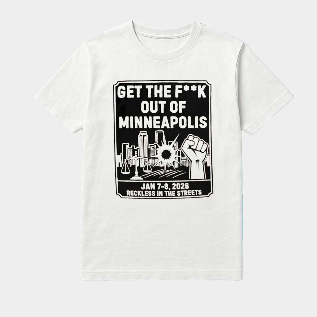 Get The Fck Out Of Minneapolis 2026 Reckless In The Streets Shirt