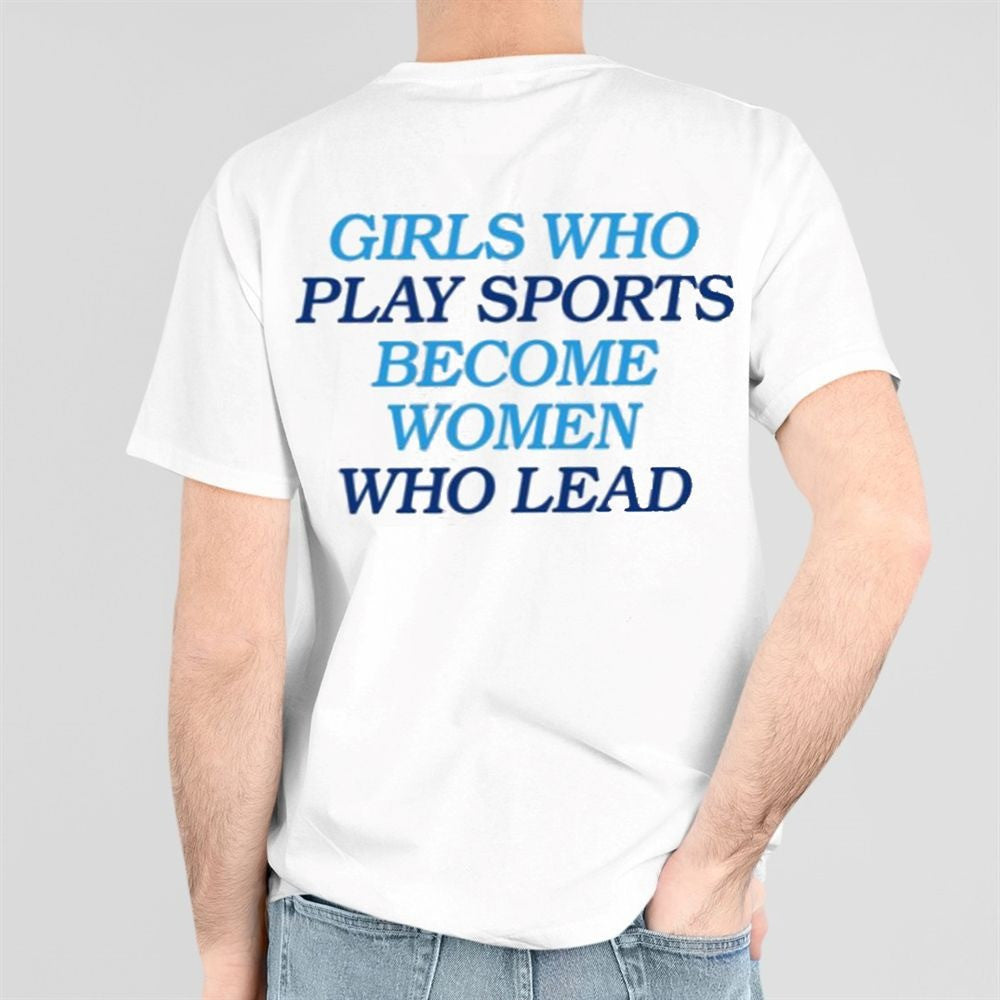 Girls Who Play Sports Become Women Who Lead Shirt Unique Gift for Southern Men Girls Who Play Sports Become Women Who Lead Shirt Unique Gift for Southern Men