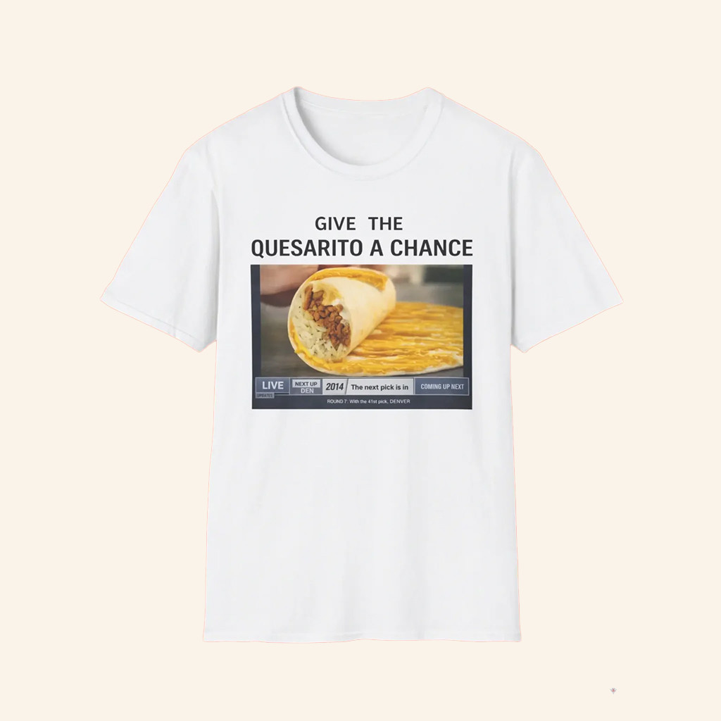 Give The Quesarito A Chance Shirt Jokic Taco Bell T-Shirt Gifts Ideas For Dad