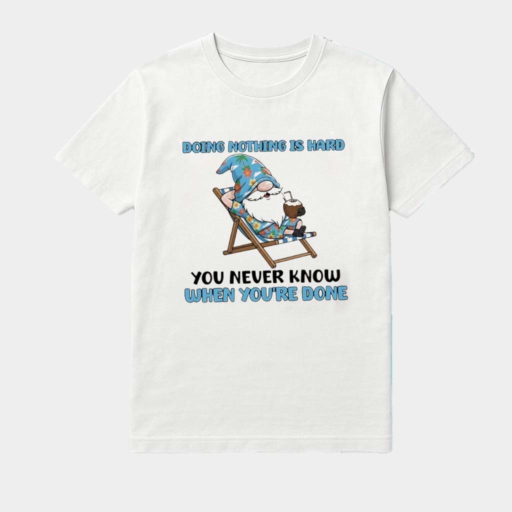 Gnome Doing Nothing Is Hard You Never Know When You're Done Shirt  Birthday Gift For Friends