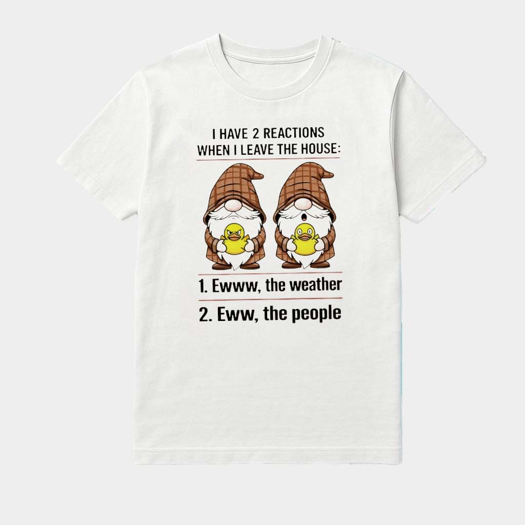 Gnomes I Have 2 Reactions When I Leave The House Shirt Gifts For BFF Gnomes I Have 2 Reactions When I Leave The House Shirt Gifts For BFF