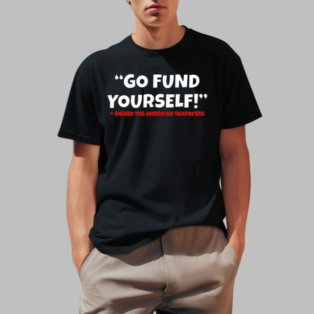 Go Fund Yourself Signed The American Taxpayers Shirt Retro Gift for Him Go Fund Yourself Signed The American Taxpayers Shirt Retro Gift for Him