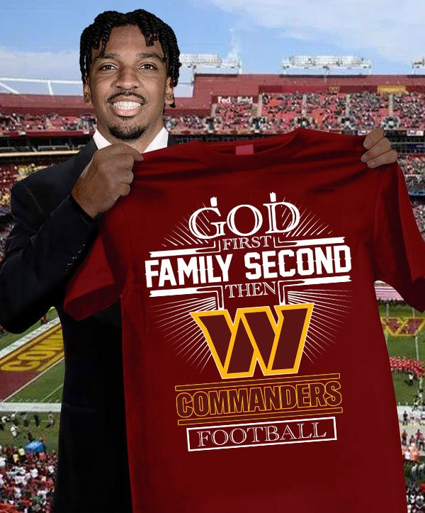 God First Family Second Then Commanders T-Shirt Gifts For Commanders Fans