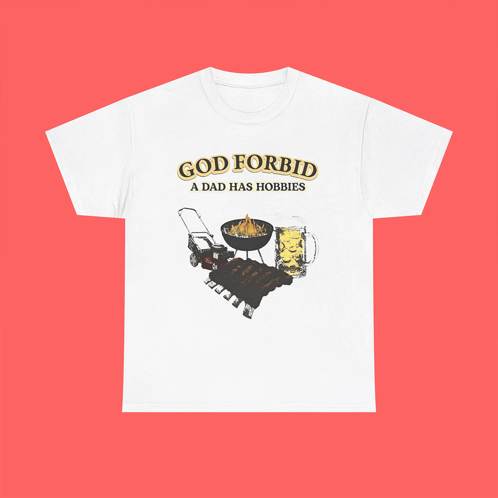 God Forbid A Dad Has Hobbies Shirt Meaningful Father's Day Gifts God Forbid A Dad Has Hobbies Shirt Meaningful Father's Day Gifts