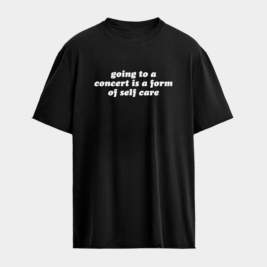 Going To A Concert Is A Form Of Self Care T-Shirts Cool Gifts For Music Lovers