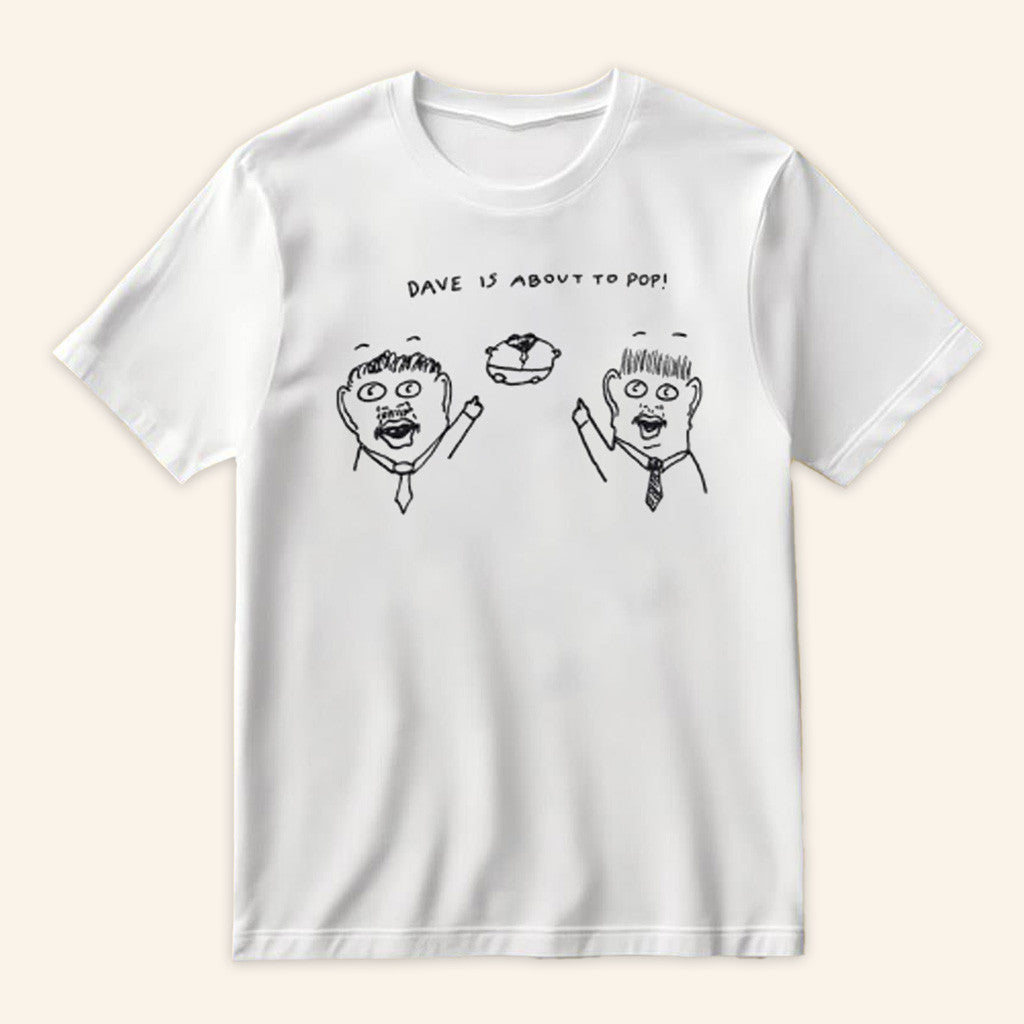 Goobsmooch Merch White Dave Is About To Pop T-Shirt Gifts For Best Friends Goobsmooch Merch White Dave Is About To Pop T-Shirt Gifts For Best Friends