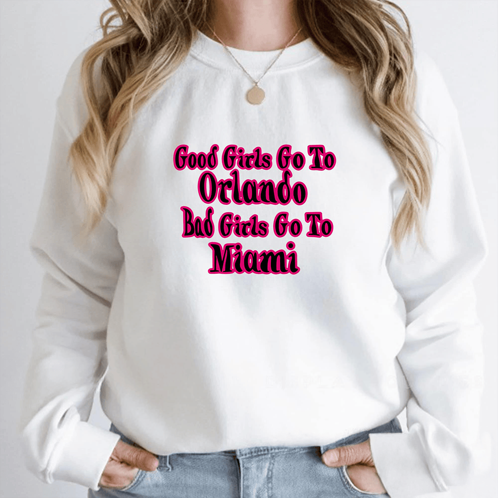 Good Girls Go To Orlando Bad Girls Go To Miami Sweatshirt Miami Orlando Apparel