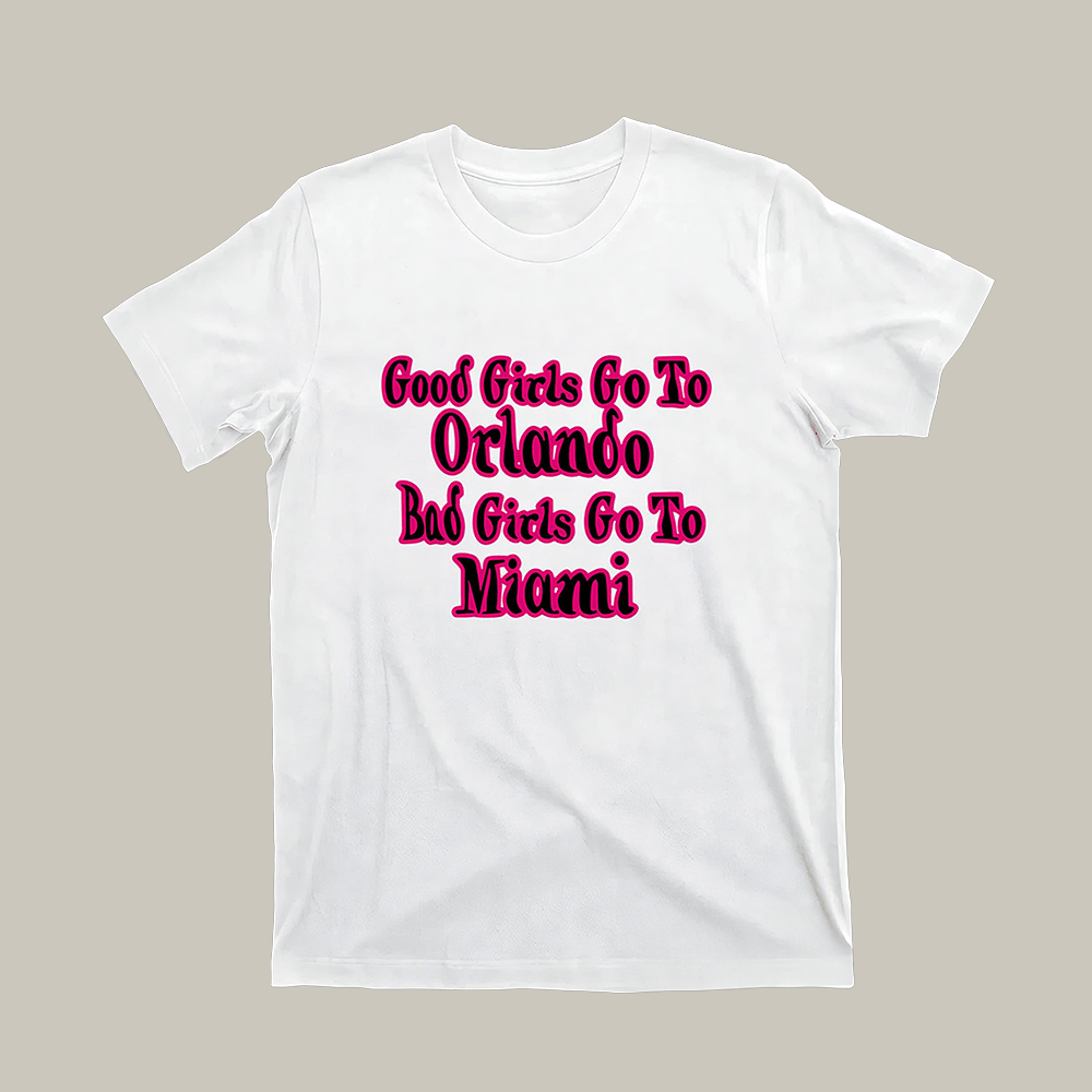 Good Girls Go To Orlando T-Shirt Bad Girls Go To Miami Shirt Gift For Her