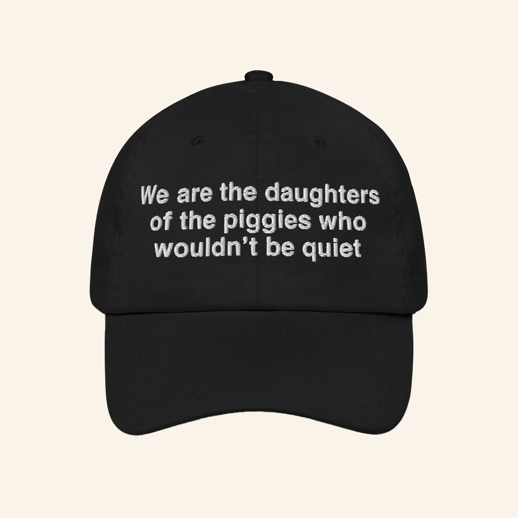 Good Shirts Merch We Are The Daughters Of The Piggies Who Wouldn't Be Quiet Hat Embroidered