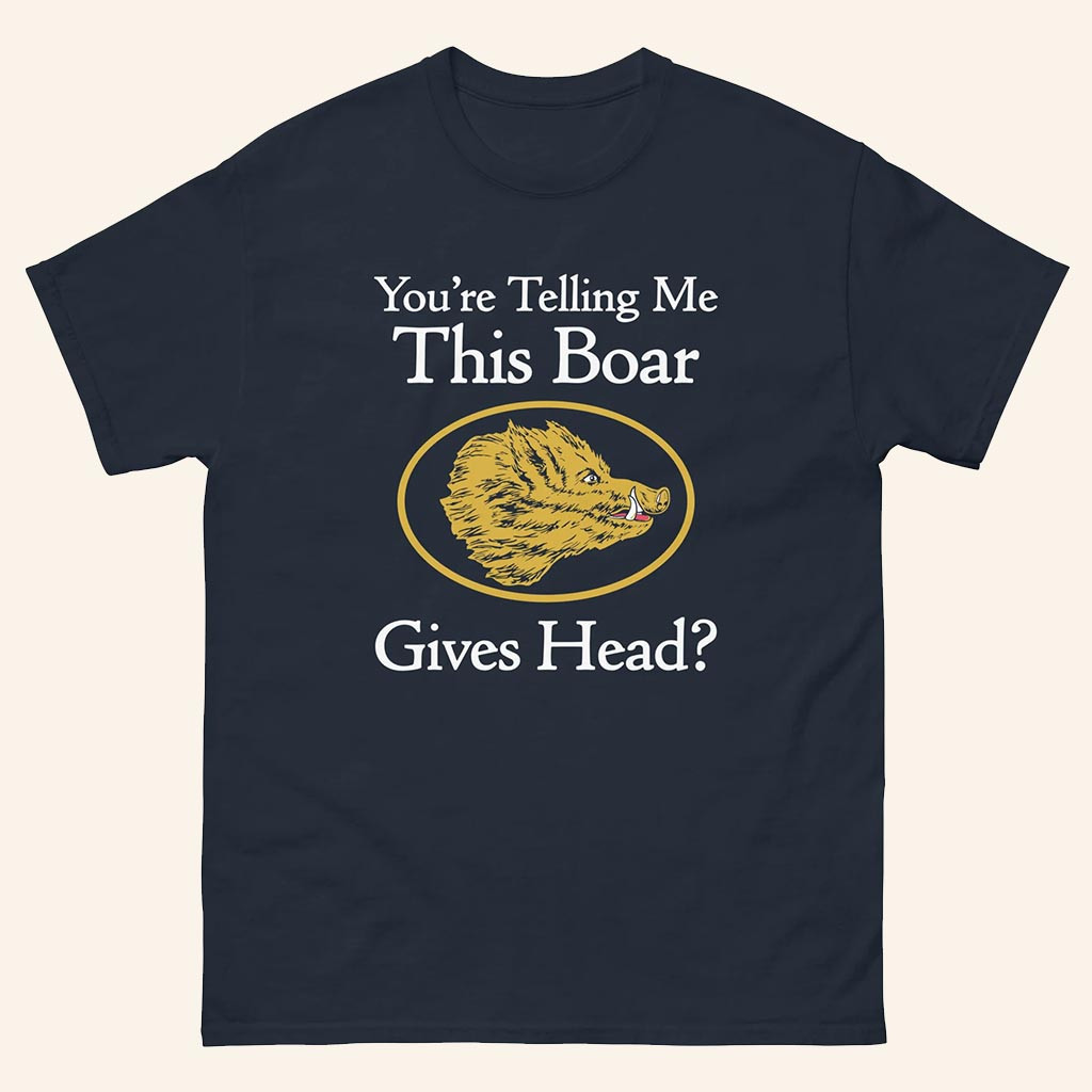 Good Shirts Merch You're Telling Me This Boar Gives Head Shirt Present For Dad