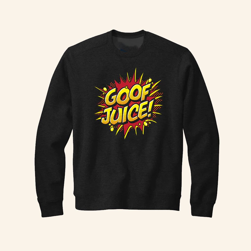 Goof Juice Sweatshirt Funny Humor Apparel Unique Gift For Boyfriend Goof Juice Sweatshirt Funny Humor Apparel Unique Gift For Boyfriend