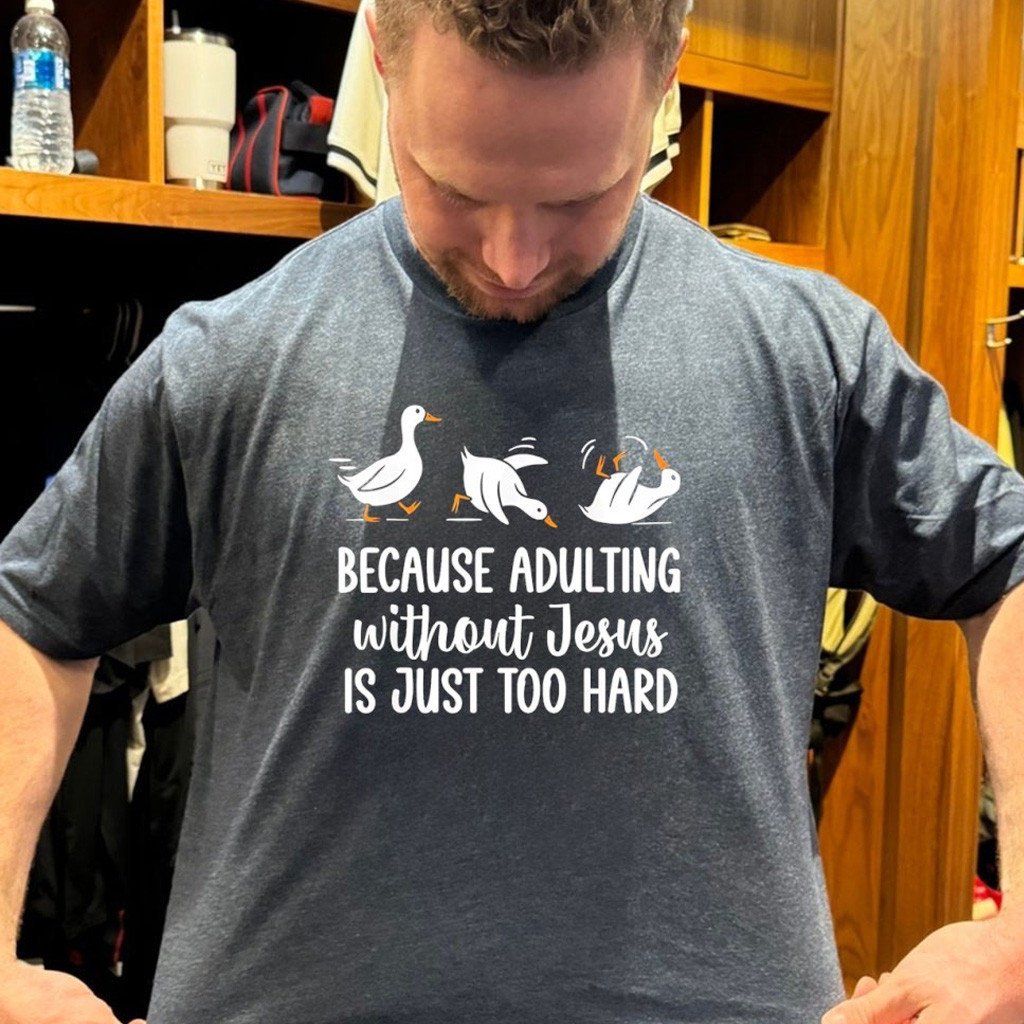 Goose Because Adulting Without Jesus Is Just Too Hard Shirt Funny Quote T-Shirt Gifts