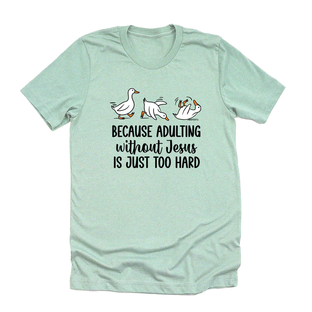 Goose Because Adulting Without Jesus Is Just Too Hard T-Shirt Funny Adult Clothes