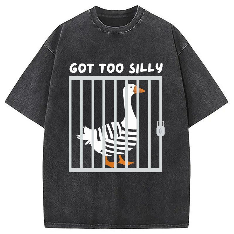 Got Too Silly Funny Goose Humor Meme Washed T-Shirt Funny Quote Unisex Shirt Gifts For Best Friend Got Too Silly Funny Goose Humor Meme Washed T-Shirt Funny Quote Unisex Shirt Gifts For Best Friend