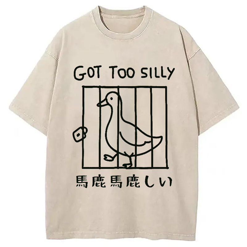 Got Too Silly Funny Washed T-Shirt Funny Quote Unisex Shirt Gifts For Best Friend