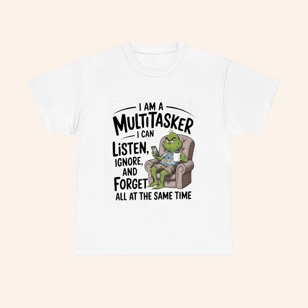 Grinch I Am A Multitasker I Can Listen Ignore And Forget All At The Same Time T Shirt-1 Grinch I Am A Multitasker I Can Listen Ignore And Forget All At The Same Time T Shirt-1