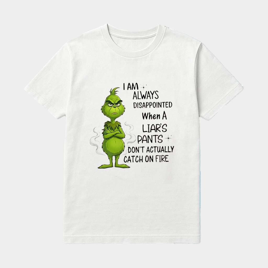 Grinch I Am Always Disappointed When A Liar's Pants Don't Actually Catch On Fire Shirt