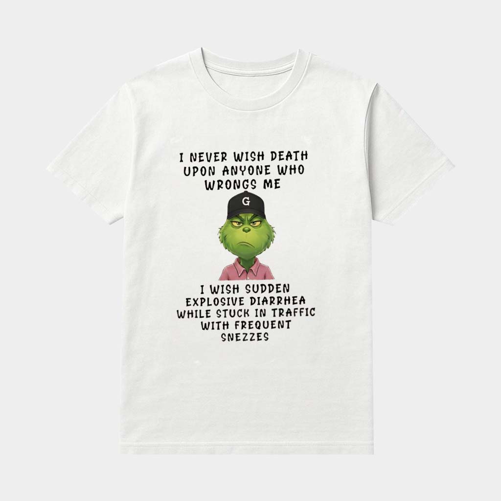 Grinch I Never Wish Death Upon Anyone Who Wrongs Me I Wish Sudden Explosive Diarrhea While Stuck Shirt