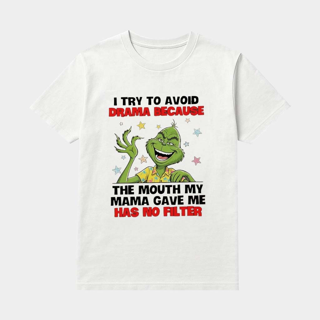 Grinch I Try To Avoid Drama Because The Mouth My Mama Gave Me Has No Filter Shirt Friend Gifts