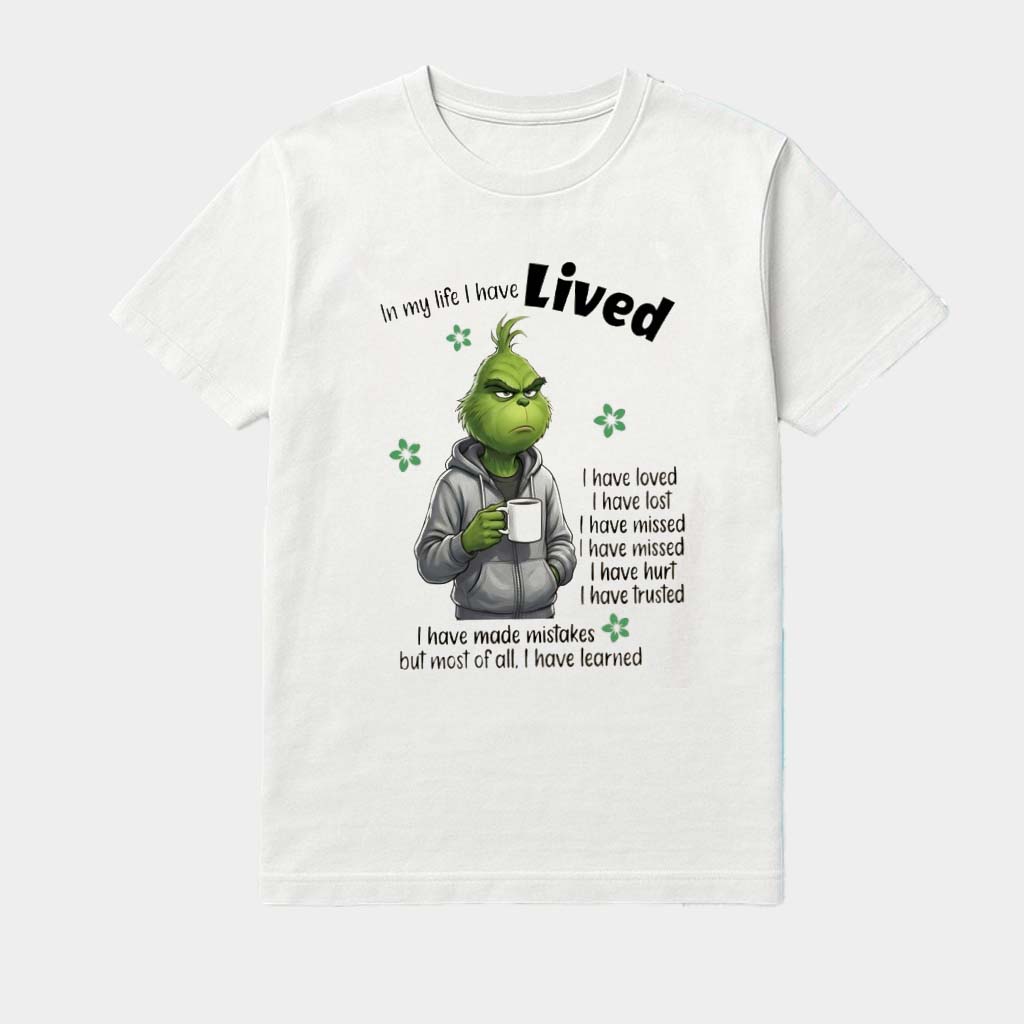 Grinch In My Life I Have Lived I Have Loved I Have Lost I Have Missed I Have Missed I Have Hurt I Have Trusted Shirt Grinch In My Life I Have Lived I Have Loved I Have Lost I Have Missed I Have Missed I Have Hurt I Have Trusted Shirt