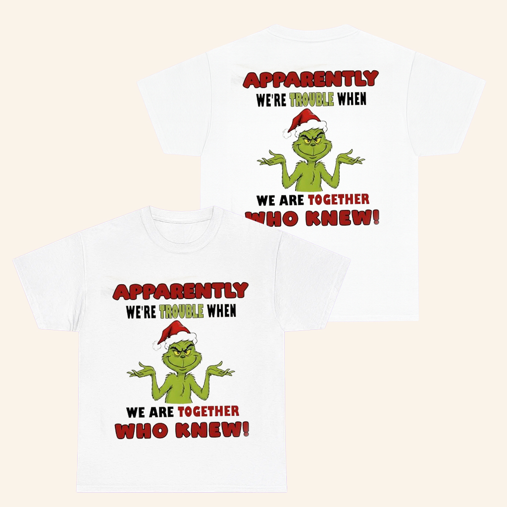 Grinch Merch Apparently We're Trouble When We Are Together Who Knew T-Shirt Christmas Gifts