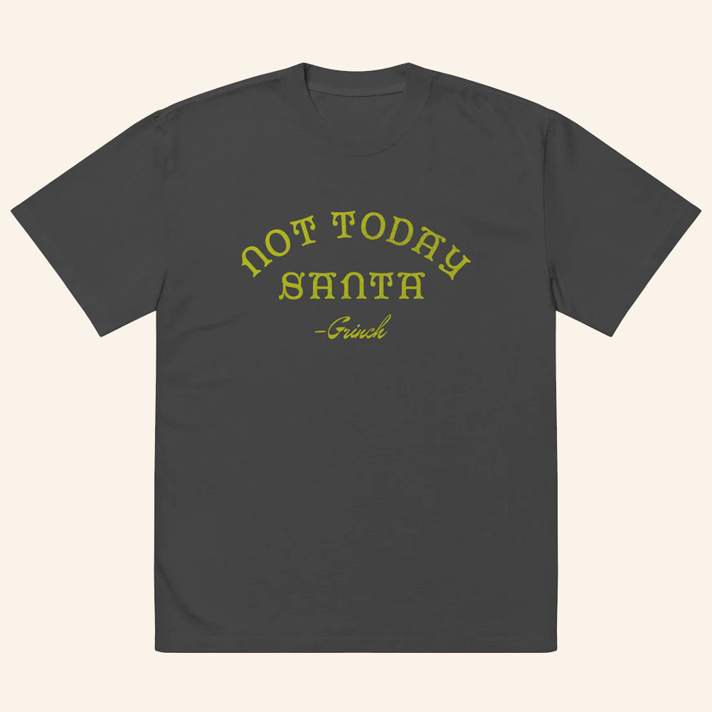 Grinch Merch The Grinch Not Today Santa T-Shirt Christmas Gift Ideas For Men Grinch Merch The Grinch Not Today Santa T-Shirt Christmas Gift Ideas For Men