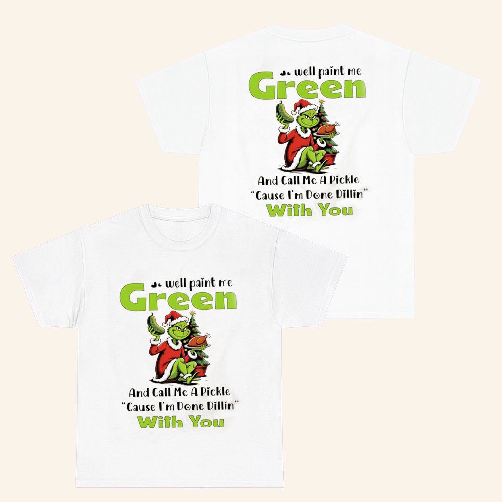 Grinch Merch Well Paint Me Green And Call Me A Pickle T-Shirt Christmas Gifts For Her Grinch Merch Well Paint Me Green And Call Me A Pickle T-Shirt Christmas Gifts For Her