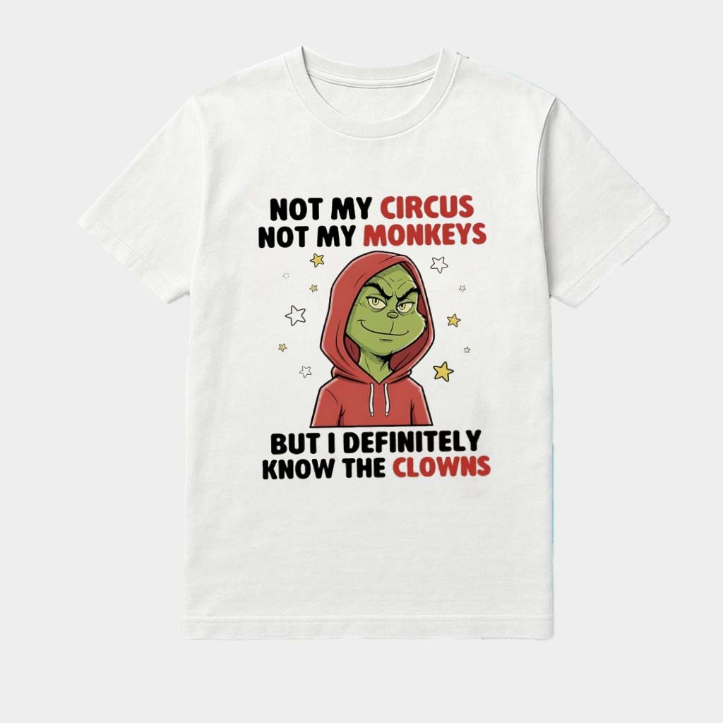 Grinch Not My Circus Not My Monkeys But I Definitely Know The Clowns Shirt Gift For Friends Grinch Not My Circus Not My Monkeys But I Definitely Know The Clowns Shirt Gift For Friends