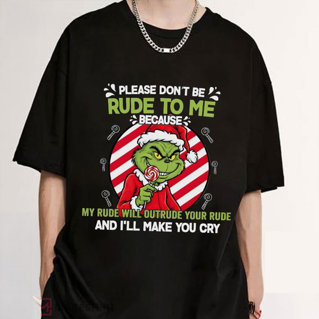 Grinch Please Don't Be Rude To Me Shirt Funny Sarcasm T-Shirt Xmas Gifts For Son