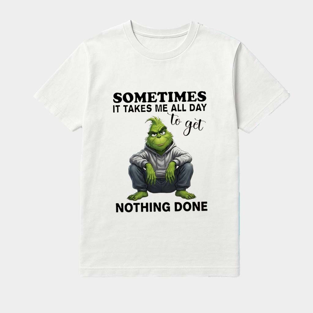 Grinch Sometimes It Takes Me All Day To Get Nothing Done Shirt  Birthday Gift For Friends