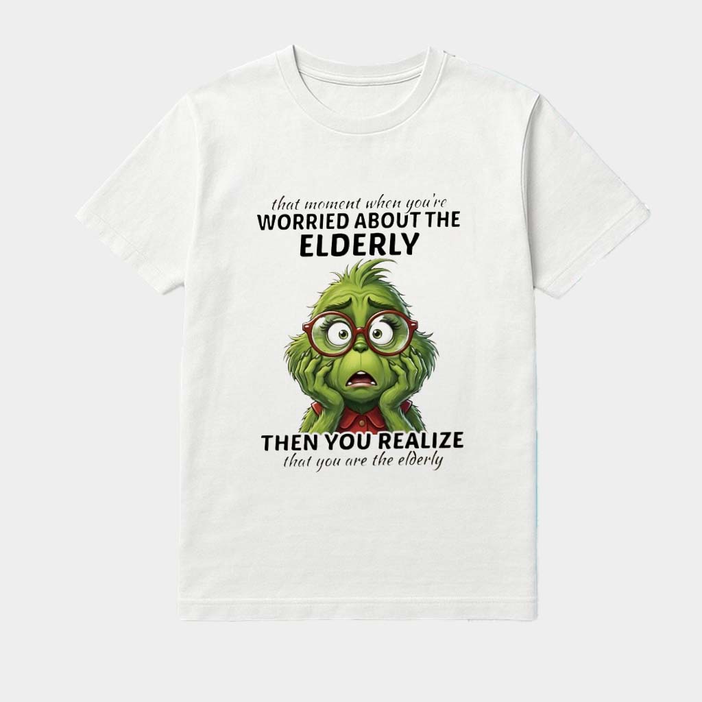 Grinch That Moment When You're Worried About The Elderly Then You Realize That You Are The Elderly Shirt Grinch That Moment When You're Worried About The Elderly Then You Realize That You Are The Elderly Shirt