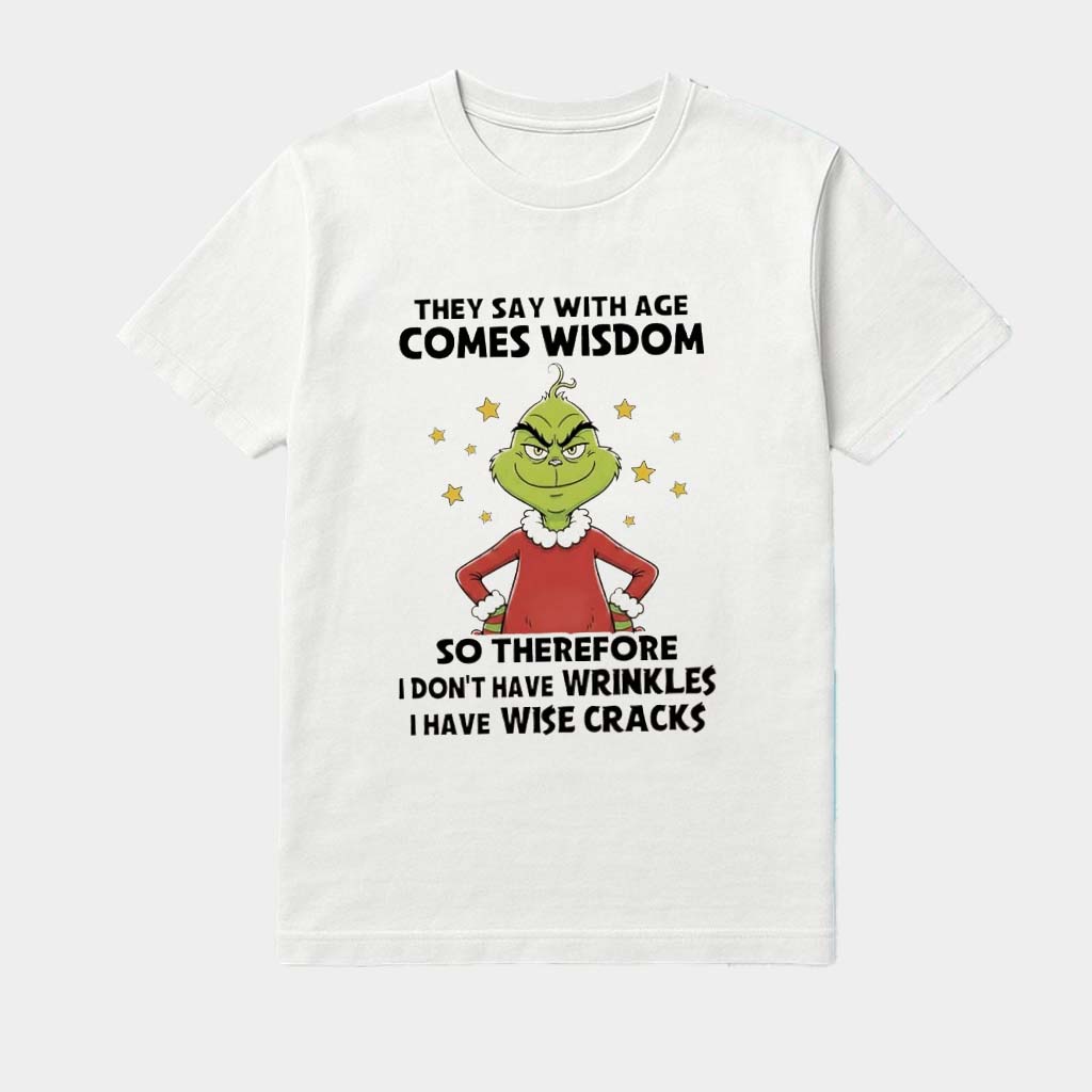 Grinch They Say With Age Comes Wisdom So Therefore I Don't Have Wrinkles I Have Wise Cracks Shirt