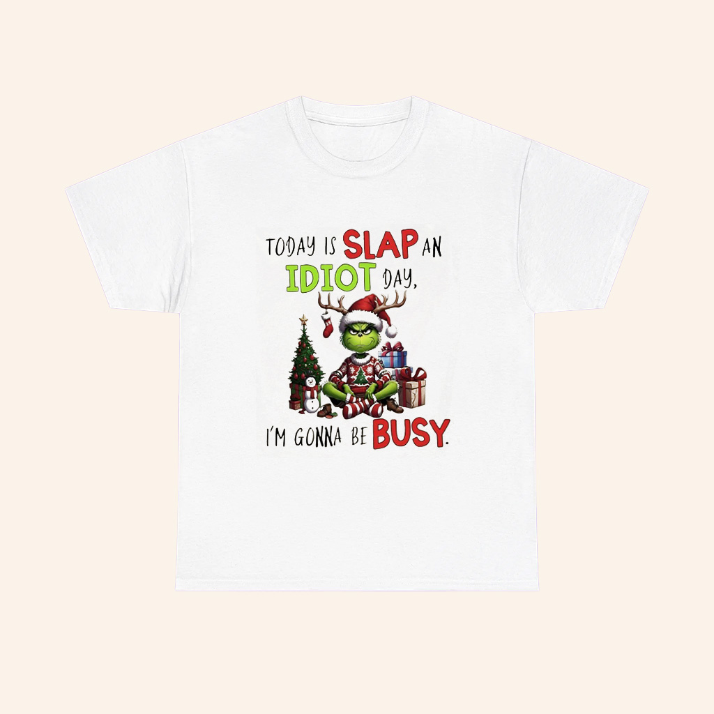 Grinch Today Is Slap An Idiot Day Im Gonna Be Busy T Shirt Grinch Today Is Slap An Idiot Day Im Gonna Be Busy T Shirt