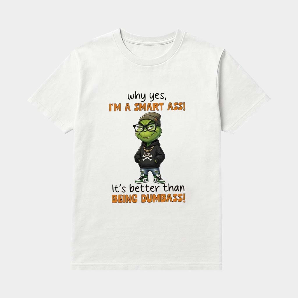 Grinch Why Yes I'm A Smart Ass It's Better Than Being Dumbass Shirt Funny Clothing Gifts
