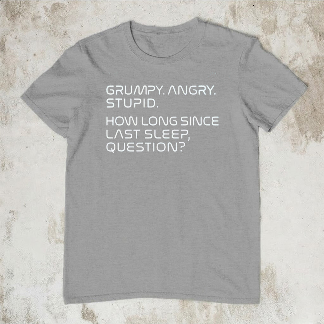 Grumpy Angry Stupid How Long Since Last Sleep Question T-Shirt Trending Meme Fan Gear Gift For Fans