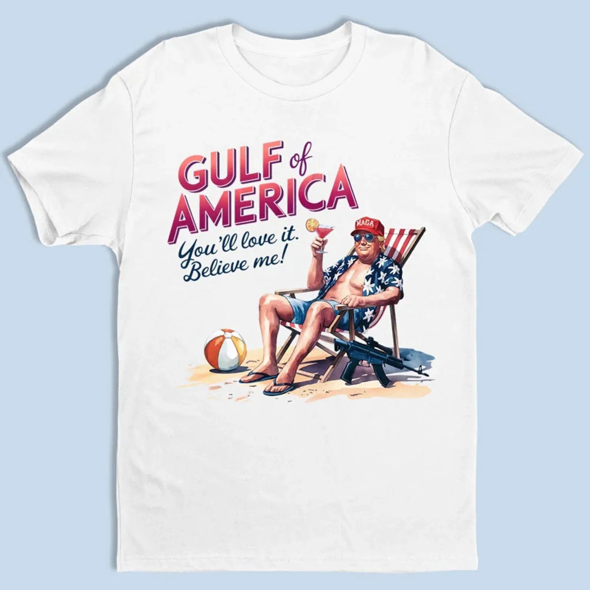 Gulf Of America You'll Love It Believe Me Trump Chillin Shirt MAGA T-Shirt Father's Day Gifts