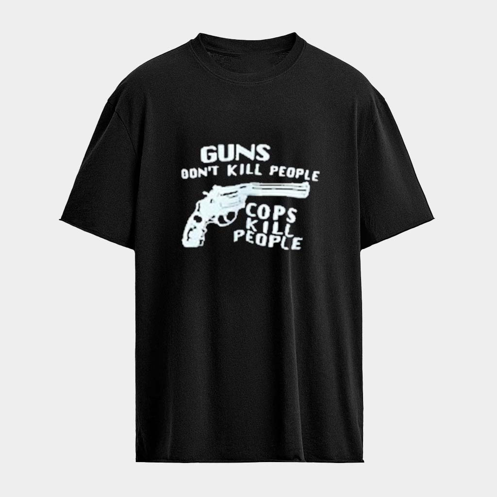 Guns Don't Kill People Cops Kill People T-Shirts Unique Gifts For Husband Guns Don't Kill People Cops Kill People T-Shirts Unique Gifts For Husband